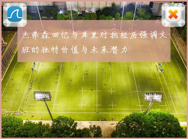 杰弗森回忆与库里对抗经历强调文班的独特价值与未来潜力