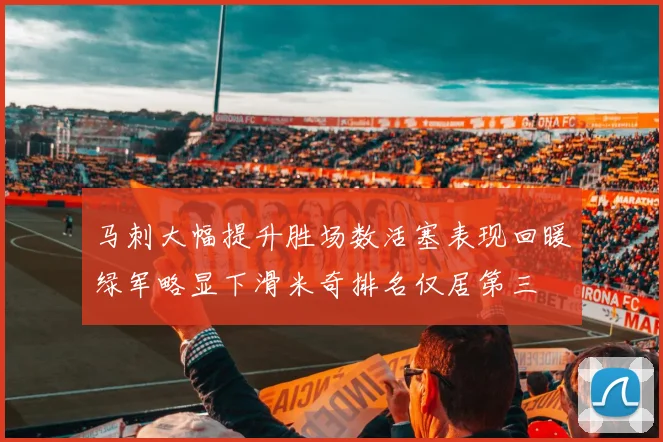 马刺大幅提升胜场数活塞表现回暖绿军略显下滑米奇排名仅居第三