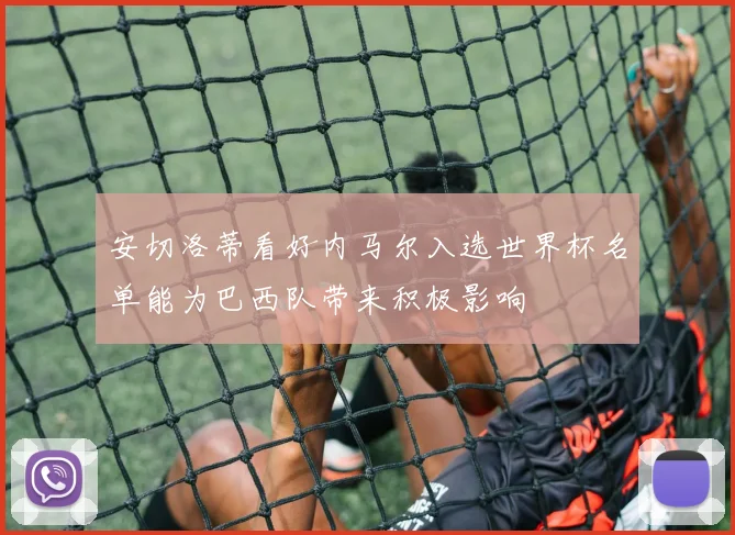 安切洛蒂看好内马尔入选世界杯名单能为巴西队带来积极影响