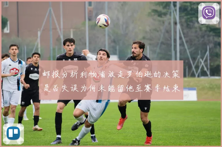 邮报分析利物浦放走罗伯逊的决策是否失误为何未能留他至赛季结束